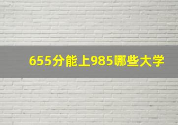 655分能上985哪些大学