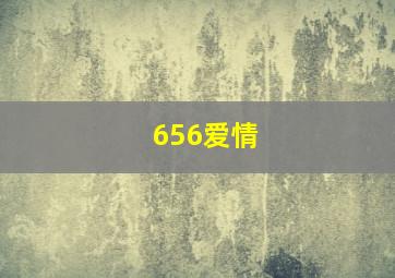 656爱情