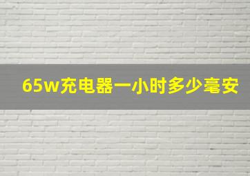 65w充电器一小时多少毫安