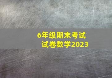 6年级期末考试试卷数学2023