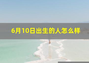 6月10日出生的人怎么样