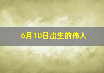 6月10日出生的伟人