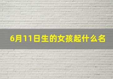 6月11日生的女孩起什么名