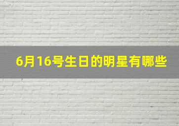 6月16号生日的明星有哪些