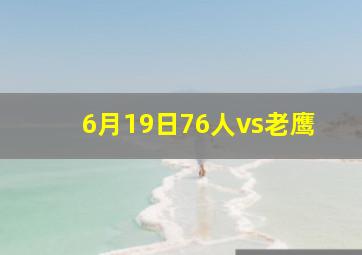 6月19日76人vs老鹰