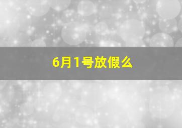 6月1号放假么