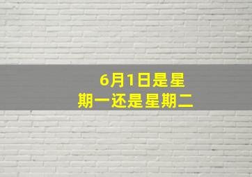 6月1日是星期一还是星期二