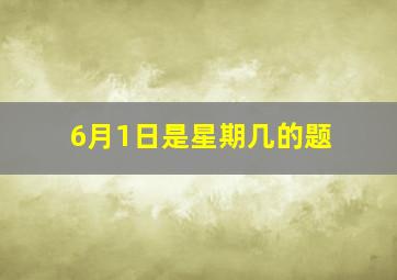 6月1日是星期几的题