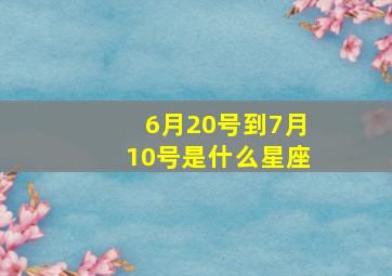 6月20号到7月10号是什么星座