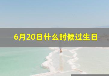 6月20日什么时候过生日