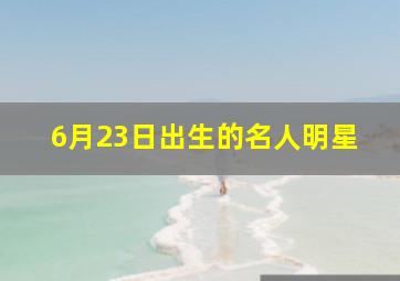 6月23日出生的名人明星