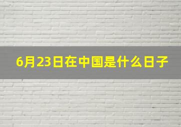 6月23日在中国是什么日子