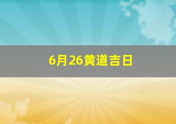 6月26黄道吉日