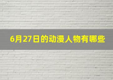 6月27日的动漫人物有哪些