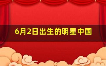 6月2日出生的明星中国