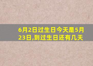 6月2日过生日今天是5月23日,到过生日还有几天