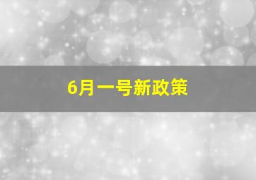 6月一号新政策