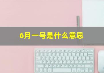 6月一号是什么意思