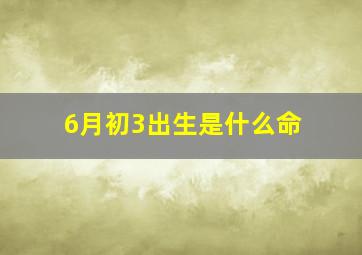 6月初3出生是什么命