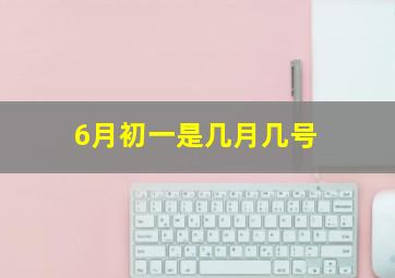 6月初一是几月几号