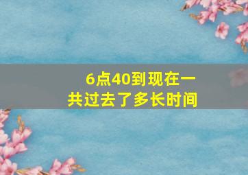 6点40到现在一共过去了多长时间