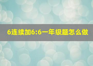 6连续加6:6一年级题怎么做