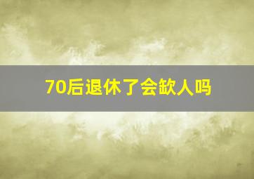 70后退休了会缼人吗