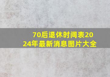 70后退休时间表2024年最新消息图片大全