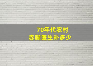 70年代农村赤脚医生补多少