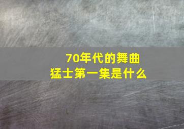 70年代的舞曲猛士第一集是什么