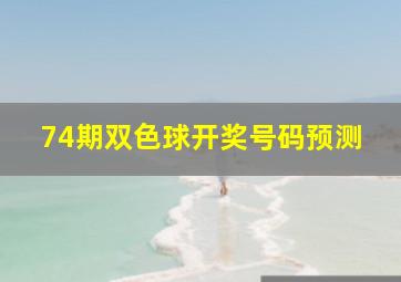 74期双色球开奖号码预测