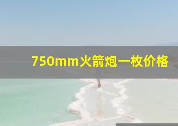 750mm火箭炮一枚价格