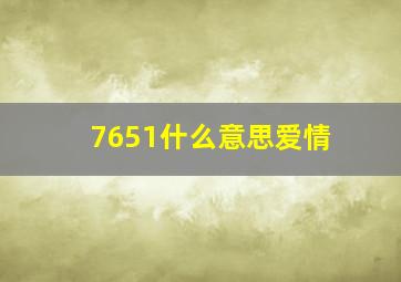 7651什么意思爱情