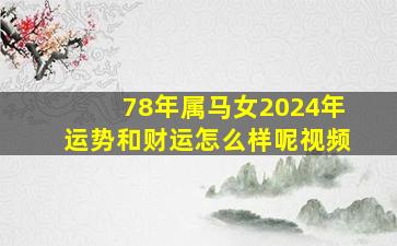 78年属马女2024年运势和财运怎么样呢视频