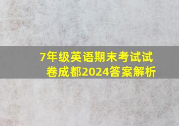 7年级英语期末考试试卷成都2024答案解析