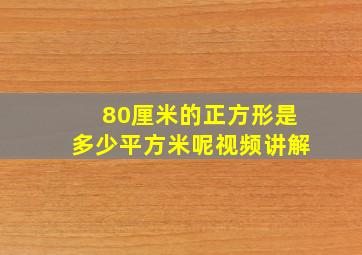 80厘米的正方形是多少平方米呢视频讲解