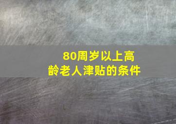 80周岁以上高龄老人津贴的条件