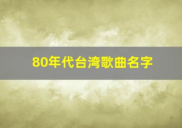 80年代台湾歌曲名字