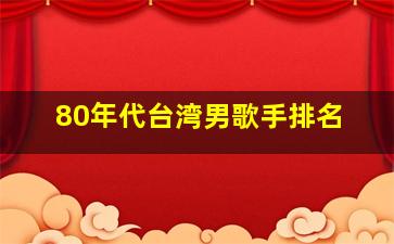 80年代台湾男歌手排名