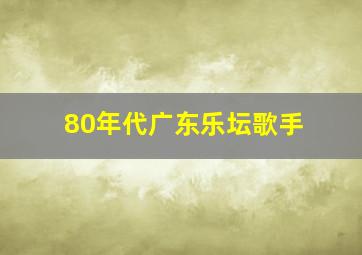 80年代广东乐坛歌手