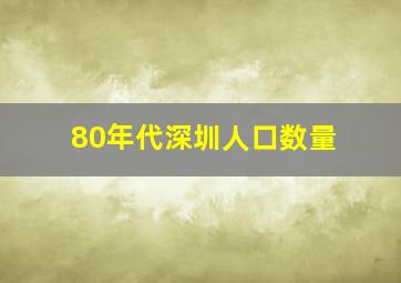 80年代深圳人口数量