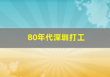 80年代深圳打工