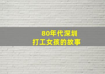 80年代深圳打工女孩的故事