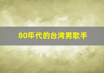 80年代的台湾男歌手