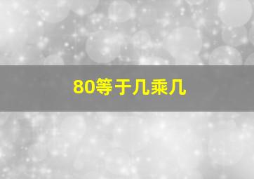 80等于几乘几