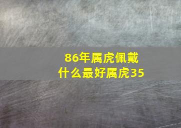 86年属虎佩戴什么最好属虎35