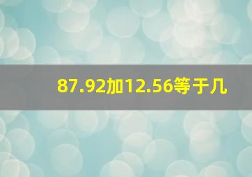 87.92加12.56等于几