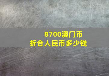 8700澳门币折合人民币多少钱