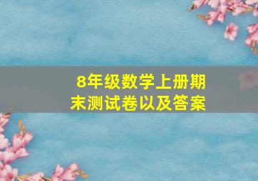 8年级数学上册期末测试卷以及答案