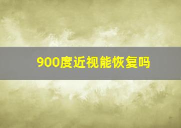 900度近视能恢复吗